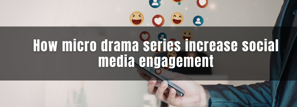 How Micro Drama Series Increase Social Media Engagement