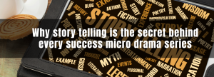 Why Storytelling Is the Secret Behind Every Successful Micro Drama Series