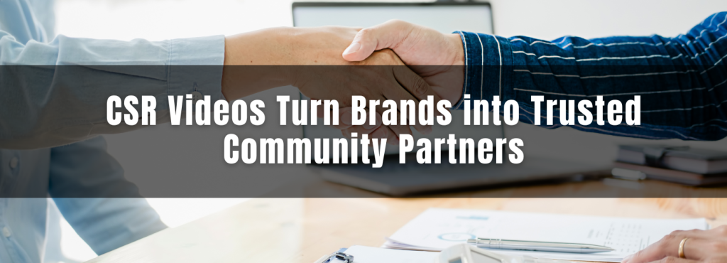 CSR Videos Turn Brands into Trusted Community Partners.